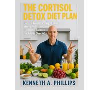 THE CORTISOL DETOX DIET PLAN: A Holistic Guide to Weight Loss, Stress Reduction, and Hormonal Balance for Adults Over 40