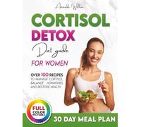 The Cortisol Detox Diet Plan for Women: The Ultimate Guide to Drastically Lower Cortisol, Reset Your Hormones, and Transform Your Body. Proven 30 Day Blueprint, and Over 100 Healthy Recipes Included.