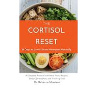 The Cortisol Reset: 21 Days to Lower Stress Hormones Naturally: A Complete Protocol with Meal Plans, Recipes, Sleep Optimization, and Tracking Tools