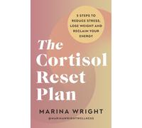 The Cortisol Reset Plan : Five steps to reduce stress, lose weight and reclaim your energy