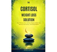 The Cortisol Weight Loss Solution: How Women Over 40 Can Reduce Belly Fat, Balance Hormones, and Sleep Better