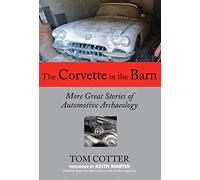 The Corvette in the Barn: More Great Stories of Automotive Archaeology