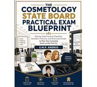 The Cosmetology State Board Practical Exam Blueprint: Step-by-Step Practical Checklists, Sanitation Protocols, and Mock Exam Scripts to Pass Your Licensing Exam on the First Try