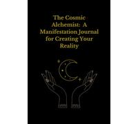 The Cosmic Alchemist: A Manifestation Journal for Creating Your Reality: Write It, Feel It, Receive it