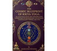 The Cosmic Blueprint of Kriya Yoga: An Analytical Study and Contemplative Commentary on Paramahamsa Yogananda’s Unedited Early Lessons (1920-1952) ... Texts and from the Mystical Scriptorium)