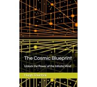 The Cosmic Blueprint: Unlock the Power of the Infinite Mind (Meta Idealism)
