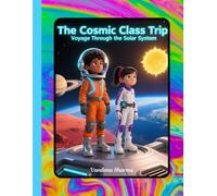 The Cosmic Class Trip: Voyage Through the Solar System:: A Galactic Adventure for Young Explorers