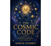 The Cosmic Code: A Modern Guide to Your Soul's Path with Vedic Astrology