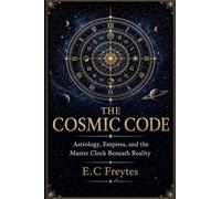 The Cosmic Code: Astrology, Empires, and the Master Clock Beneath Reality