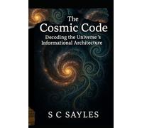 The Cosmic Code: Decoding the Universe’s Informational Architecture
