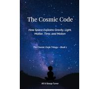The Cosmic Code: How Space Explains Gravity, Light, Matter, Time, and Motion (The Cosmic Code Trilogy)