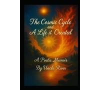 The Cosmic Cycle and A Life it Created: A Poetic Memoir