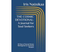 THE COSMIC DEVOTIONAL: A Journal for Soul Seekers: 30 Days of Sacred Verses Reimagined as Universal Wisdom (The Cosmic Devotional Series)
