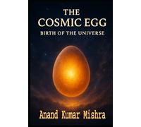 The Cosmic Egg - Birth of the Universe: From Ancient Myths to Modern Cosmology
