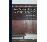 The Cosmic Ether And Its Problems: The Invisible Actuator Of The World Of Matter And Life