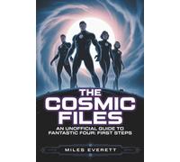 The Cosmic Files: An Unofficial Guide to Fantastic Four: First Steps