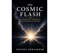 THE COSMIC FLASH: A Philosophical Exploration of the Origin of Universes (Cosmic Evolution Theory)