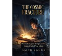 The COSMIC FRACTURE: When Religion Keeps Score, Grace Pulls Up a Chair