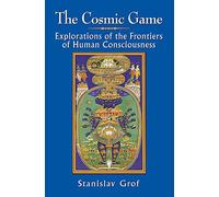 The Cosmic Game: Explorations of the Frontiers of Human Consciousness