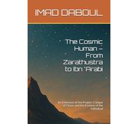 The Cosmic Human - From Zarathustra to Ibn ʿArabi: An Extension of the Project: Critique of Chaos and the Essence of the Individual
