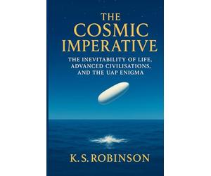 The Cosmic Imperative The Inevitability of Life, Advanced Civilisations, and the UAP Enigma: A Framework for Understanding UAPs as Indicators of Advanced Civilisations