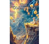 The Cosmic Joke A Wild Journey Through Spiritual Absurdity, Enlightenment Mishaps, and Divine Nonsense: 1 (The Sacred Fool Trilogy)