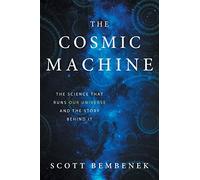 The Cosmic Machine: The Science That Runs Our Universe and the Story Behind It