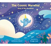 The Cosmic Narwhal: Story of the Moonbow: 1