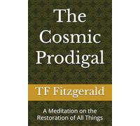 The Cosmic Prodigal: A Meditation on the Restoration of All Things
