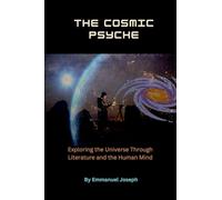 The Cosmic Psyche, Exploring the Universe Through Literature and the Human Mind