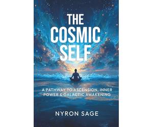 The Cosmic Self: A Pathway to Ascension, Inner Power, & Galactic Awakening