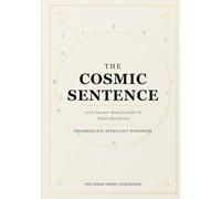 The Cosmic Sentence: An Interactive Workbook for Synthesizing Your Birth Chart and Discovering the Language of Your Soul