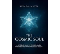The Cosmic Soul: A Reference Guide to Starseed Races, Soul Lineages & Multidimensional Origins