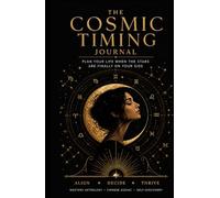 The Cosmic Timing Journal: Plan Your Life When the Stars Are Finally on Your Side | Inspired by Western & Chinese Zodiac Wisdom