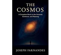 The Cosmos: A Complete Book on the Universe, Existence, and Meaning