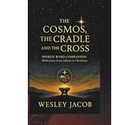The Cosmos, the Cradle, and the Cross: Spoken Word Companion - Reflections from Advent to Christmas (SCIENCE AND FAITH SERIES)