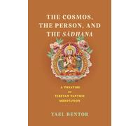 The Cosmos, the Person, and the Sa»dhana: A Treatise on Tibetan Tantric Meditation (Traditions and Transformations in Tibetan Buddhism)