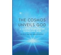 THE COSMOS UNVEILS GOD: A CELESTIAL SYMPHONY OF SCIENCE AND FAITH
