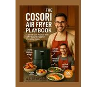 THE COSORI AIR FRYER PLAYBOOK: A Smart user manual with 100+ easy recipes for everyday cooks