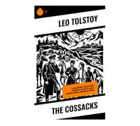 The Cossacks: A Philosophical Frontier Novel of Cossack Village Life, Cross-Cultural Romance, and Imperial Russia