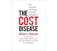 The Cost Disease : Why Computers Get Cheaper and Health Care Doesn't
