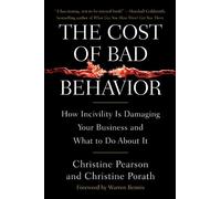 The Cost Of Bad Behavior: How Incivility is Damaging Your Business and What to Do About It