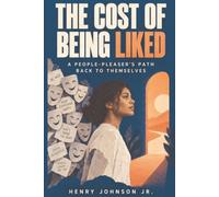 The Cost of Being Liked: A People-Pleaser’s Path Back to Themselves