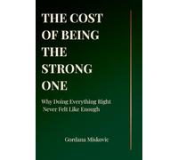 The Cost Of Being The Strong One: Why Doing Everything Right Never Felt Like Enough (The Strong One Series)