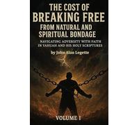 The Cost of Breaking Free from Natural and Spiritual Bondage: Volume I: Navigating Adversity with Faith in Yahuah and His Holy Scriptures