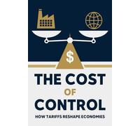 The Cost of Control: How Tariffs Reshape Economies