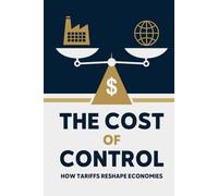 The Cost of Control: How Tariffs Reshape Economies