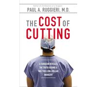 The Cost of Cutting: A Surgeon Reveals the Truth Behind a Multibillion-Dollar Industry