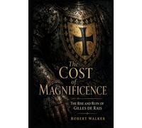The Cost of Magnificence: The Rise and Ruin of Gilles de Rais