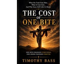 THE COST OF ONE BITE: What Sin Took from Man… What It Cost God… And Why Grace Still Calls Us Home